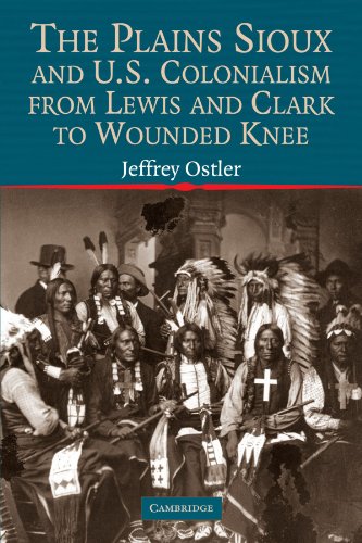 The Plains Sioux and U.S. Colonialism from Lewis and Clark to Wounded Knee (Studies in North American Indian History)